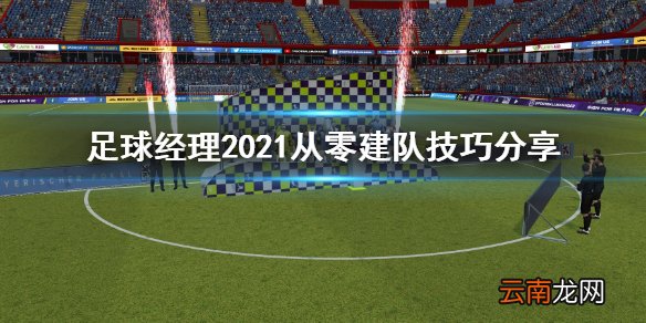 足球经理2021怎么从零建队 足球经理2021从零建队技巧分享