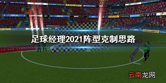 足球经理2021阵型怎么克制 足球经理2021阵型克制思路
