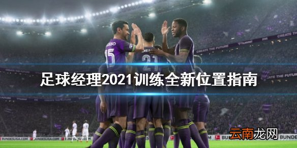足球经理2021怎么训练全新位置 训练全新位置指南