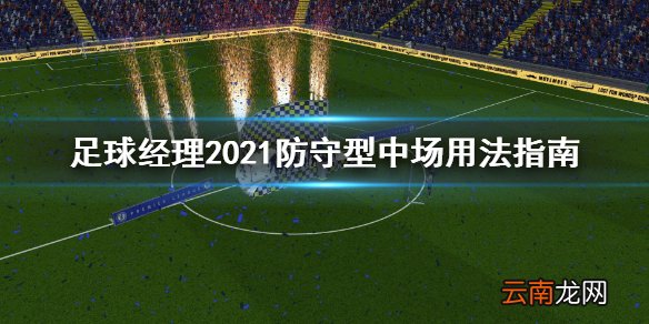 足球经理2021防守型中场怎么用 防守型中场用法指南