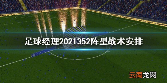 足球经理2021352阵型怎么安排 足球经理2021352阵型战术安排
