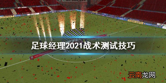 足球经理2021战术怎么测试 足球经理2021战术测试技巧