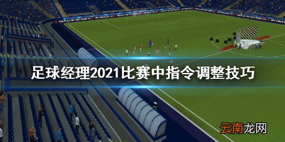 足球经理2021比赛中怎么调整指令 比赛中指令调整技巧