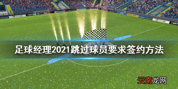 足球经理2021怎么跳过球员要求签约 跳过球员要求签约方法