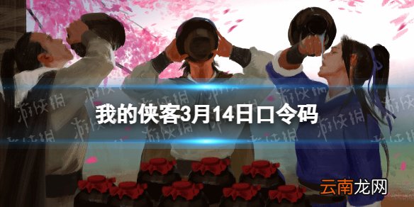 我的侠客3月14日口令码 我的侠客口令码2022年3月14日
