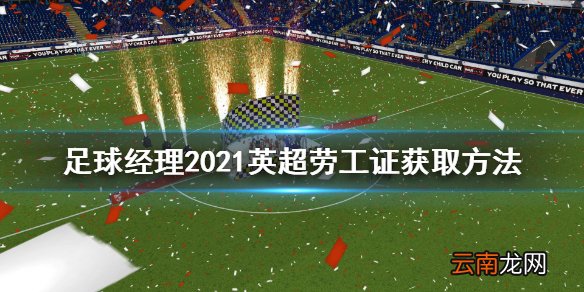 足球经理2021英超劳工证怎么拿 英超劳工证获取方法