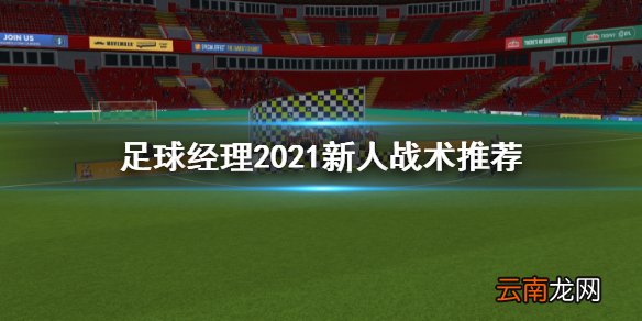 足球经理2021新人战术怎么策划 足球经理2021新人战术推荐