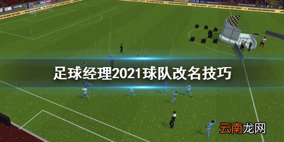 足球经理2021怎么给球队改名 足球经理2021球队改名技巧