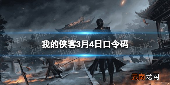 我的侠客3月4日口令码 我的侠客口令码2022年3月4日