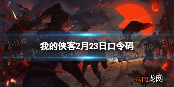 我的侠客2月23日口令码 我的侠客口令码2022年2月23日