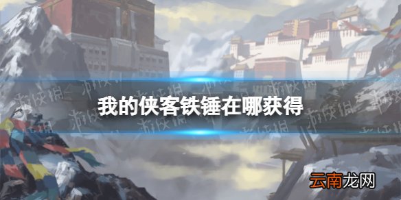 我的侠客铁锤在哪获得 我的侠客铁锤获取位置