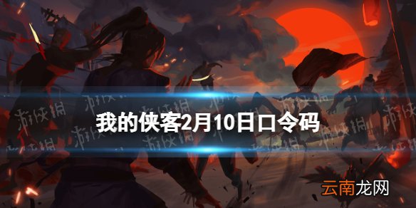 我的侠客2月10日口令码 我的侠客口令码2022年2月10日