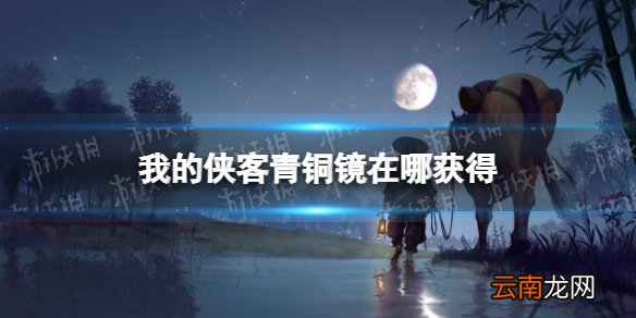 我的侠客青铜镜怎么获得 我的侠客青铜镜获取位置