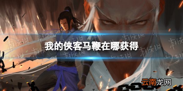我的侠客马鞭怎么获得 我的侠客马鞭获取位置