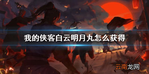 我的侠客白云明月丸怎么获得 我的侠客白云明月丸获得方法