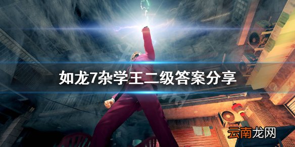 如龙7杂学王2级考试答案是什么 如龙7杂学王二级答案分享