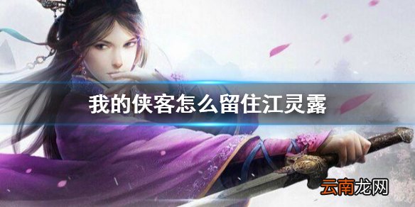 我的侠客怎么留住江灵露 我的侠客江灵露留住攻略
