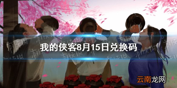 我的侠客8月15日兑换码一览 我的侠客8月15日最新兑换码