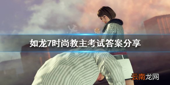 如龙7时尚教主考试怎么过 如龙7时尚教主考试答案分享