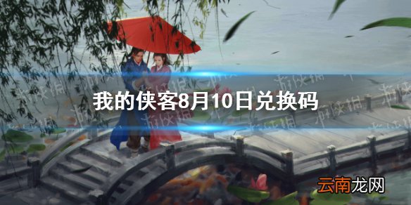 我的侠客8月10日兑换码一览 我的侠客8月10日最新口令码