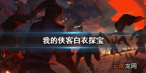 我的侠客白衣探宝 我的侠客白衣探宝活动介绍