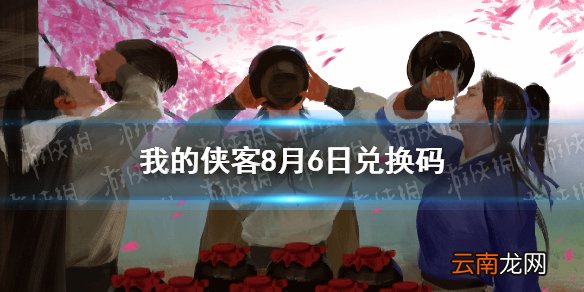我的侠客8月6日兑换码一览 我的侠客8月6日最新口令码