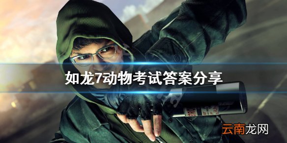 如龙7动物博士考试答案是什么 如龙7动物考试答案分享