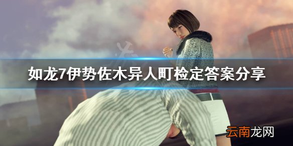 如龙7伊势佐木异人町检定怎么过 伊势佐木异人町检定答案
