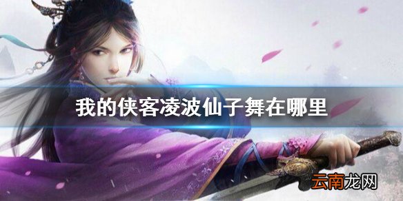我的侠客凌波仙子舞在哪里 我的侠客凌波仙子舞位置介绍