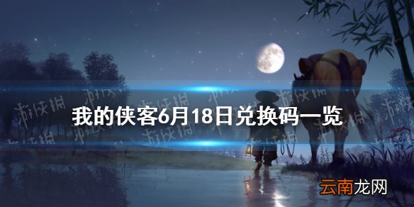 我的侠客6月18日最新兑换码 我的侠客6月18日兑换码一览