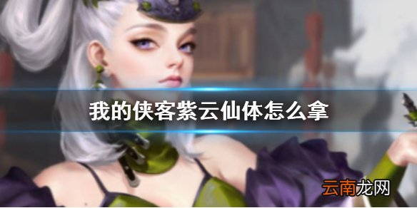 我的侠客紫云仙体怎么拿 我的侠客紫云仙体获得方法