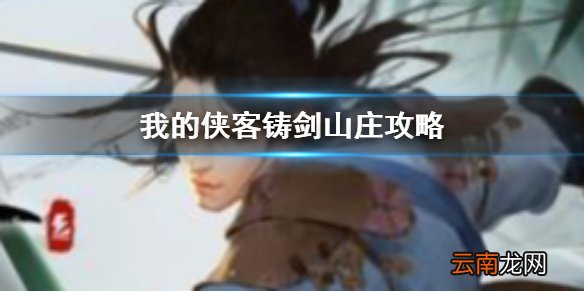我的侠客铸剑山庄攻略 我的侠客铸剑山庄门派加入方法