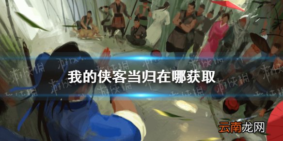 我的侠客当归在哪获取 我的侠客当归获取位置