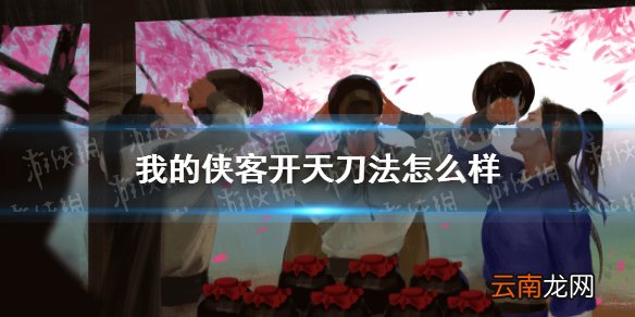 我的侠客开天刀法怎么样 我的侠客铸剑山庄开天刀法介绍