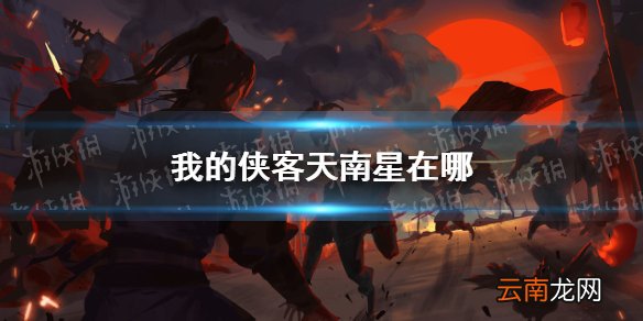 我的侠客天南星在哪 我的侠客天南星获取地址