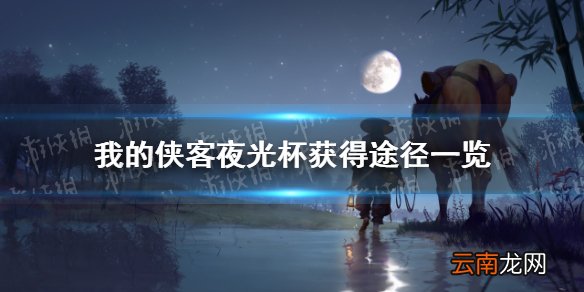 我的侠客夜光杯在哪里获得 我的侠客夜光杯获得途径一览