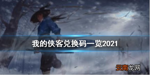 我的侠客最新兑换码一览2021 我的侠客兑换码大全2021