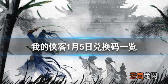 我的侠客1月5日最新兑换码 我的侠客1月5日兑换码一览