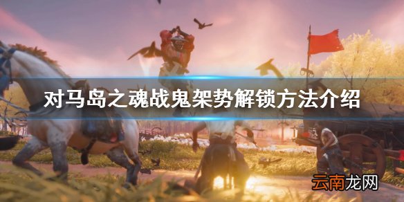 对马岛之魂战鬼架势怎么解锁 战鬼架势解锁方法介绍