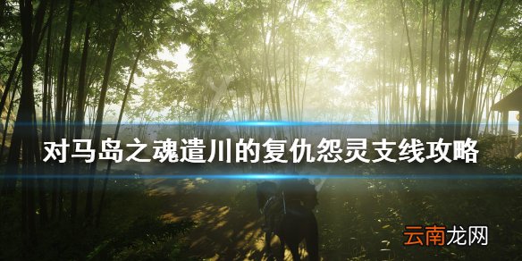 对马岛之魂遣川的复仇怨灵任务怎么做 遣川的复仇怨灵支线攻略