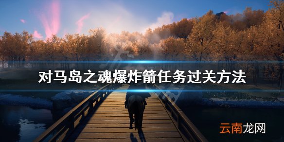 对马岛之魂爆炸箭怎么获得 对马岛之魂爆炸箭任务过关方法