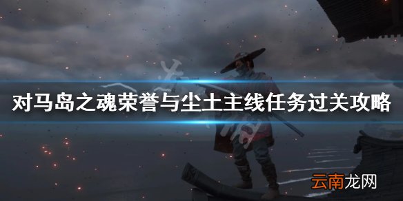 对马岛之魂荣誉与尘土主线任务过关攻略 荣誉与尘土怎么完成