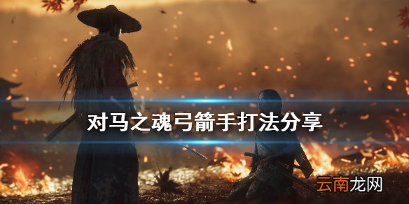 对马岛之魂弓箭手怎么打 对马之魂弓箭手打法分享