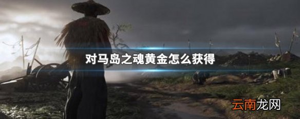 对马岛之魂黄金怎么获得 对马岛之魂黄金获得方法