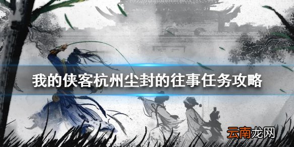 我的侠客杭州尘封的往事任务攻略 我的侠客杭州尘封的往事怎么做
