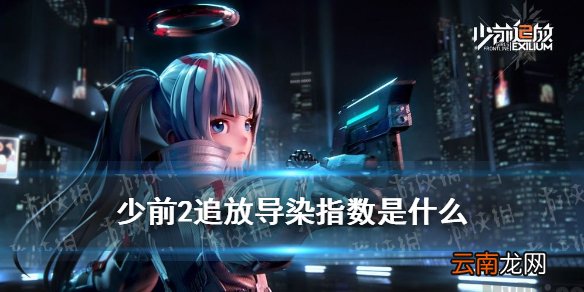 少前2追放导染指数是什么 少前2追放导染指数有什么用