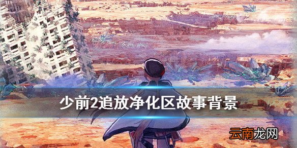 少前2追放净化区是什么 少女前线2追放净化区地形故事背景