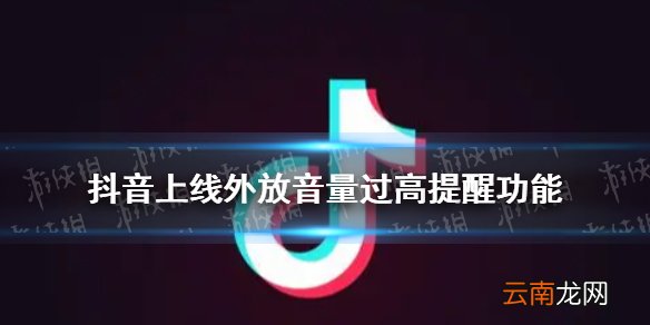 抖音上线外放音量过高提醒功能 抖音当前音量较大提醒功能
