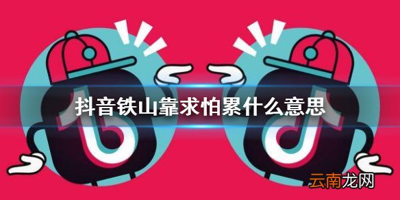 抖音铁山靠求怕累什么意思 求怕累什么梗介绍