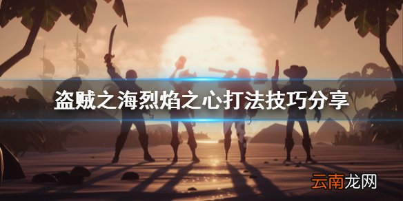 盗贼之海烈焰之心怎么打 盗贼之海烈焰之心打法技巧分享